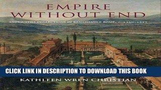 Ebook Empire Without End: Antiquities Collections in Renaissance Rome, c. 1350-1527 Free Read