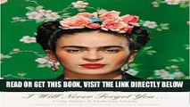 [READ] EBOOK I Will Never Forget You...: Frida Kahlo to Nickolas Muray Unpublished Photographs and