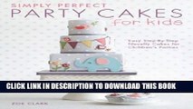 [New] Ebook Simply Perfect Party Cakes for Kids: Easy Step-by-Step Novelty Cakes for Children s