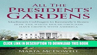Ebook All the Presidents  Gardens: Madison s Cabbages to Kennedy s Roses_How the White House