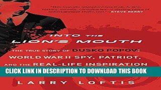 Ebook Into the Lion s Mouth: The True Story of Dusko Popov: World War II Spy, Patriot, and the