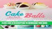 [New] Ebook Cake Balls: More Than 60 Delectable and Whimsical Sweet Spheres of Goodness Free Online