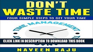[New] DON T WASTE TIME: FOUR SIMPLE STEPS TO GET YOUR TIME Exclusive Full Ebook