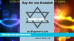 Big Deals  Say for me Kaddish: An Engineer s Life and Advice  Best Seller Books Most Wanted