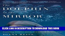[PDF] The Dolphin in the Mirror: Exploring Dolphin Minds and Saving Dolphin Lives Full Colection