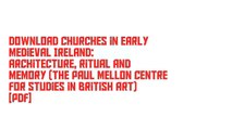 Download Churches in Early Medieval Ireland: Architecture, Ritual and Memory (The Paul Mellon Centre for Studies in British Art) [PDF]
