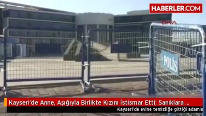 Kayseri'de Anne, Aşığıyla Birlikte Kızını İstismar Etti; Sanıklara Ceza Yağdı