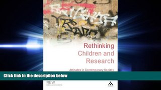complete  Rethinking Children and Research: Attitudes in Contemporary Society (New Childhoods)