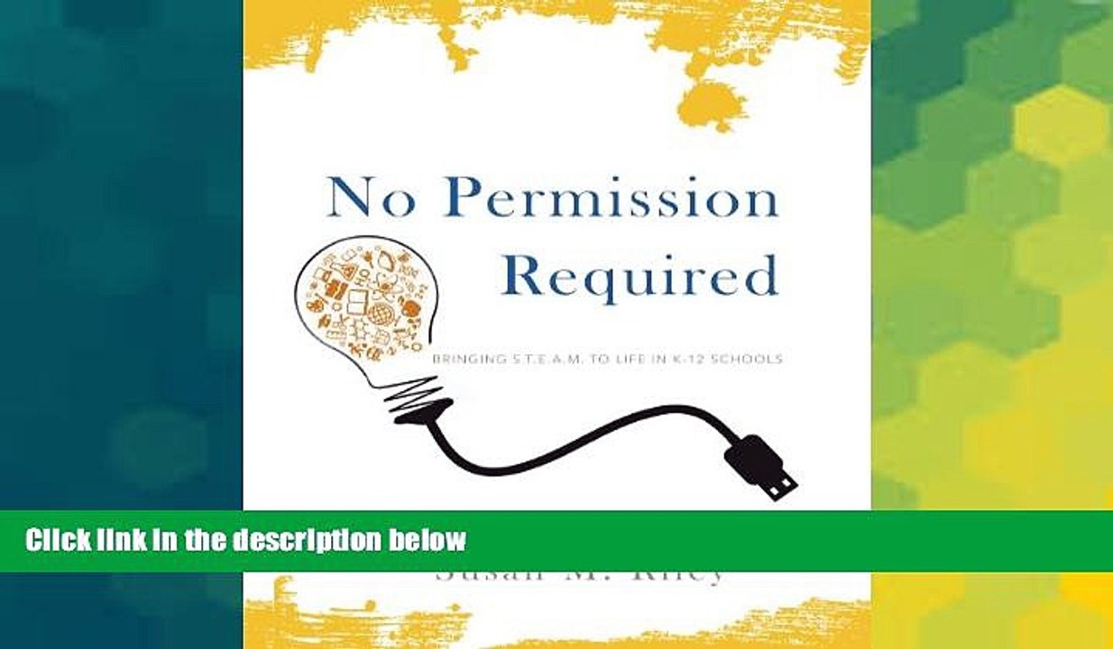 Big Deals  No Permission Required: Bringing STEAM to Life in K-12 Schools  Free Full Read Most
