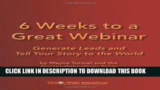 [PDF] 6 Weeks To A Great Webinar: Generate Leads And Tell Your Story To The World Full Online