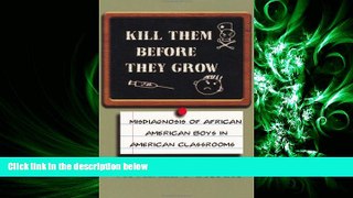 FAVORITE BOOK  Kill Them Before They Grow: Misdiagnosis of African American Boys in American