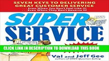 [PDF] Super Service:  Seven Keys to Delivering Great Customer Service...Even When You Don t Feel