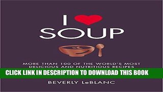 [PDF] I Love Soup: More Than 100 of the World s Most Delicious and Nutritious Recipes Popular