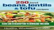 [PDF] 250 Best Beans, Lentils and Tofu Recipes: Healthy, Wholesome Foods Popular Online
