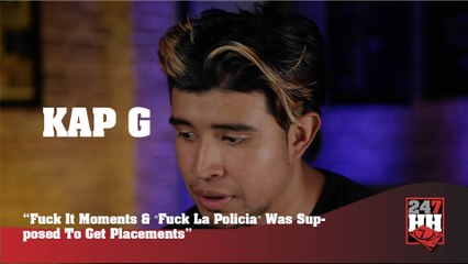 Kap G - F*ck It Moments And "Fuck La Policia" Was Supposed To Get Placements (247HH Exclusive)  (247HH Exclusive)