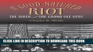 [PDF] A Good-Natured Riot: The Birth of the Grand Ole Opry Full Online