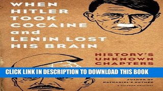 [PDF] When Hitler Took Cocaine and Lenin Lost His Brain: History s Unknown Chapters Full Collection
