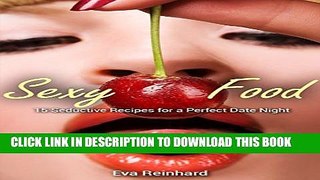 [PDF] Sexy Food: 15 Seductive Recipes for a Perfect Date Night (Romance, Sexy Food, Dinner for