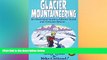 Big Deals  Glacier Mountaineering: An Illustrated Guide To Glacier Travel And Crevasse Rescue (How
