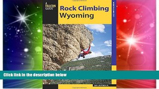 Big Deals  Rock Climbing Wyoming: The Best Routes in the Cowboy State (How To Climb Series)  Free