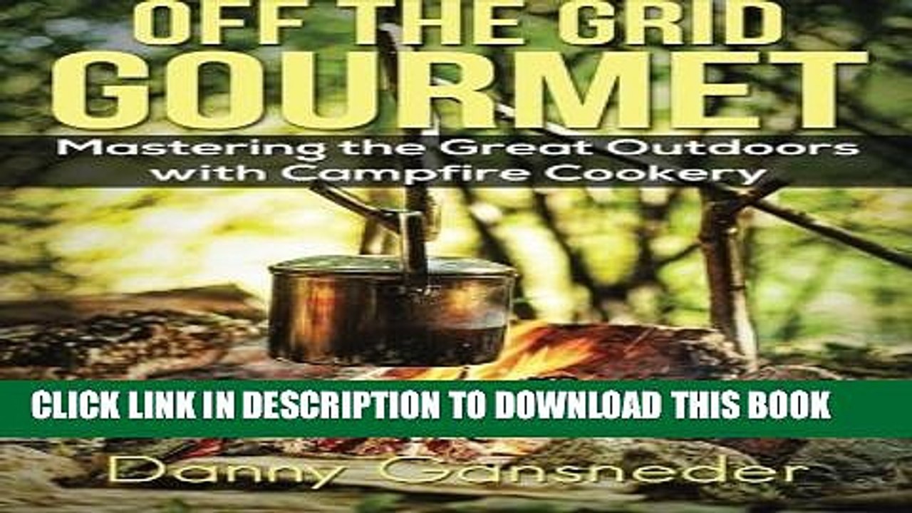 [PDF] Off the Grid Gourmet: Mastering the Great Outdoors With Campfire Cookery Full Collection