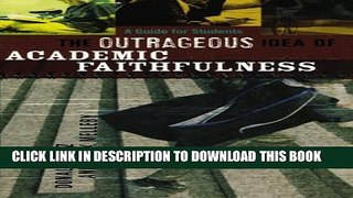 [PDF] Outrageous Idea of Academic Faithfulness, The: A Guide for Students Full Online