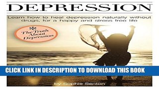 [New] Depression:  Learn how to heal depression naturally without drugs, for a happy  and stress