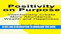 [New] Positivity on Purpose: Intentionally Create More Abundance, Wealth and Happiness Exclusive