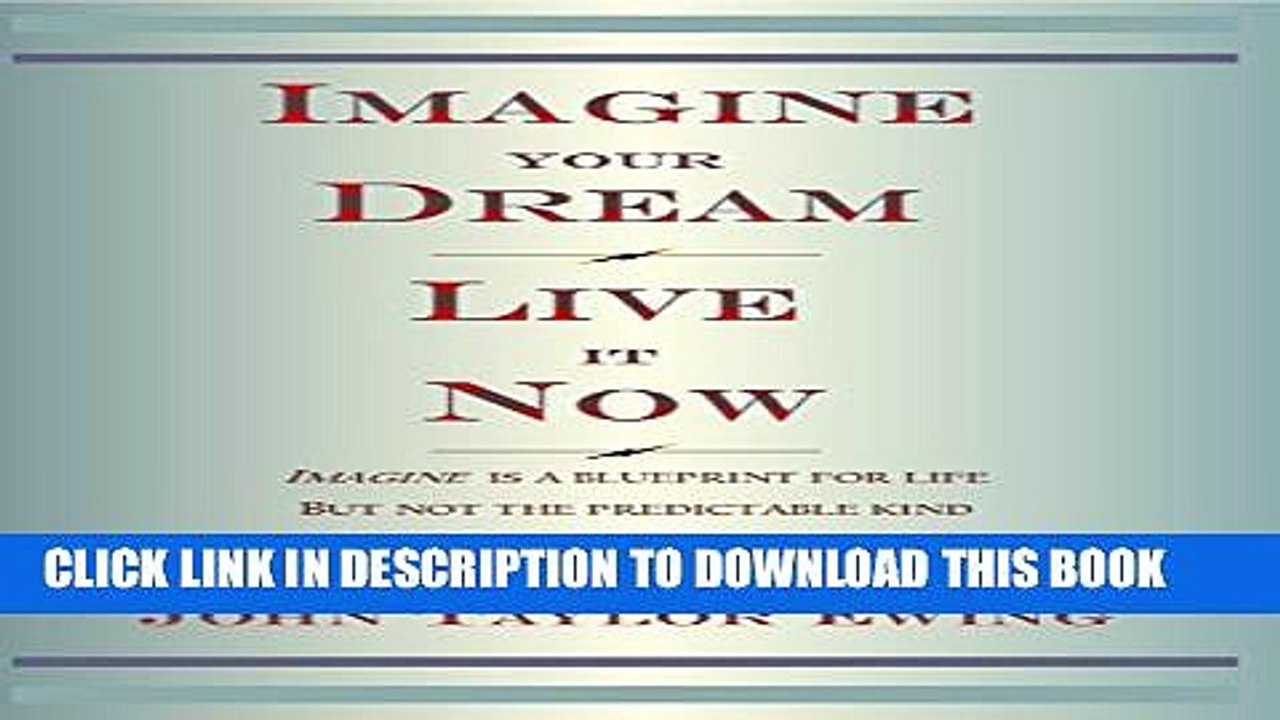 [PDF] Imagine Your Dream Live it Now: Imagine is a blueprint for life. But not the predictable