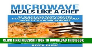 [PDF] Microwave Meals Like a Chef: 50 Quick and Tasty Recipes That you Didn t Know You Could Make