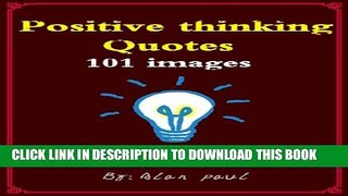 [New] Positive Thinking Quotes : 101 Images : Change Your Life In a Heartbeat! Exclusive Full Ebook