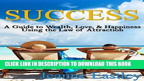 [PDF] Success: A Guide to Wealth, Love,   Happiness Using the Law of Attraction (investing basics,
