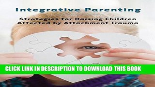 [PDF] Integrative Parenting: Strategies For Raising Children Affected By Attachment Trauma Popular