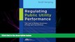 complete  Regulating Public Utility Performance: The Law of Market Structure, Pricing and