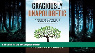 FREE DOWNLOAD  Graciously Unapologetic: A Renewed Way to be in Christian Schools READ ONLINE