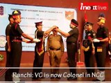 Ranchi: VC is now Colonel in NCC