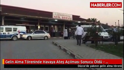 Gelin Alma Töreninde Havaya Ateş Açılması Sonucu Öldü - Düzce