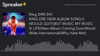 KING DRE NEW ALBUM SONG - (I WOULD QUIT!)BUT MY MUSIC IS LIFE!New Album Coming Soon!(Why Hate Me!)