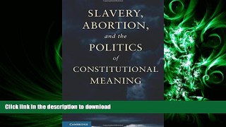 READ ONLINE Slavery, Abortion, and the Politics of Constitutional Meaning READ NOW PDF ONLINE