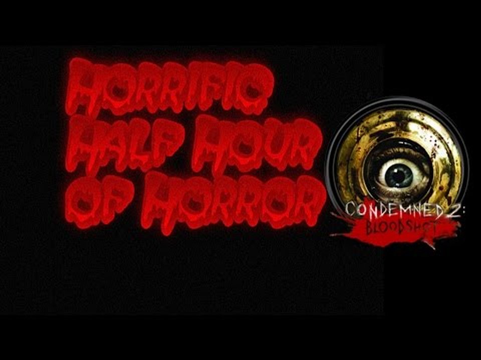 Condemned 2: Bloodshot - KiCt27's Horrific Half Hour of Horror