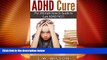 Big Deals  ADHD Cure - The Ultimate How to Guide to Cure ADHD FAST! (adhd, adhd adult, adhd child,