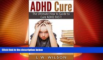 Big Deals  ADHD Cure - The Ultimate How to Guide to Cure ADHD FAST! (adhd, adhd adult, adhd child,