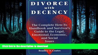 DOWNLOAD Divorce With Decency: The Complete How-To Handbook and Survivor s Guide to the Legal,