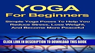 [PDF] Yoga For Beginners: Simple Yoga Poses To Help You Reduce Stress, Lose Weight, And Become