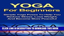 [PDF] Yoga For Beginners: Simple Yoga Poses To Help You Reduce Stress, Lose Weight, And Become