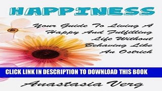 [PDF] Happiness: Your Guide To Living A Happy And Fulfilling Life Without Behaving Like An Ostrich
