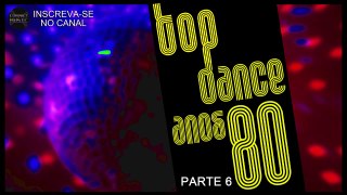TOP DANCE - ANOS 80 (PARTE 6 DE 6)
