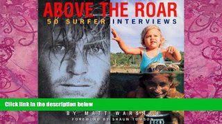 Must Have PDF  Above The Roar : 50 Surfer Interviews  Best Seller Books Best Seller