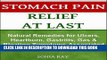 [PDF] Stomach Pain Relief at Last: Natural Remedies for Ulcers, Heartburn, Gastritis, Gas and