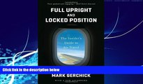 Big Deals  Full Upright and Locked Position: The Insider s Guide to Air Travel by Gerchick, Mark